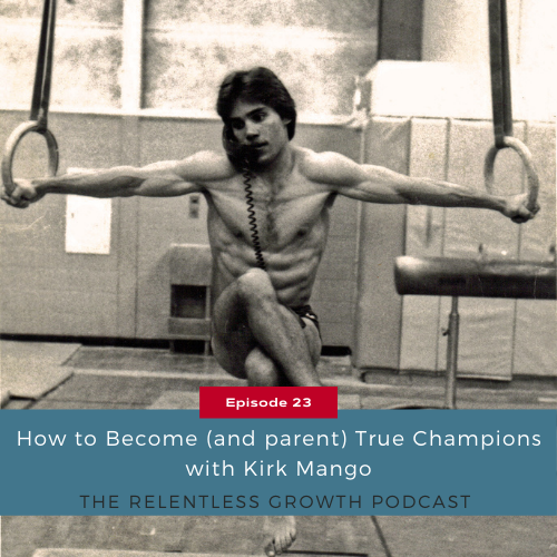 EP 23: How to Become (and Parent) True Champions with Kirk Mango