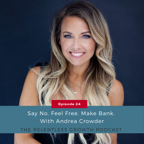 EP 24: Say No. Feel Free. Make Bank. with Andrea Crowder