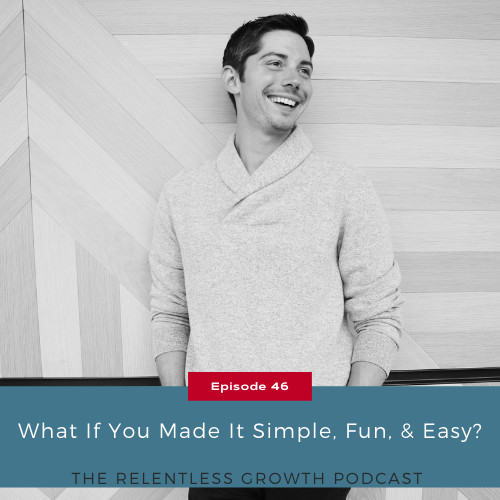 EP 46: What if You Made it Simple, Fun, and Easy?