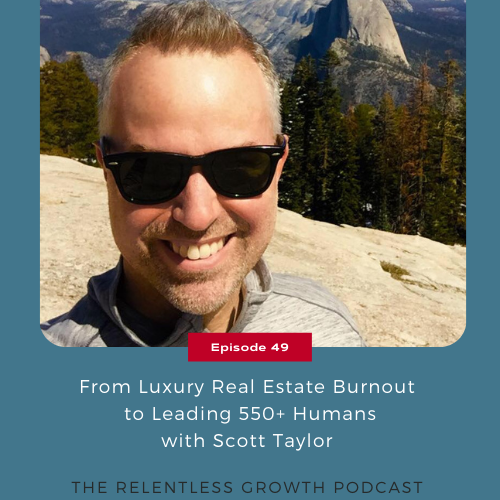 EP 49: From Luxury Real Estate Burnout to Leading 550+ Humans with Scott Taylor