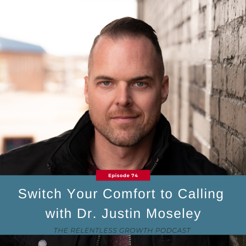 EP 74: Switch Your Comfort to Calling with Dr. Justin Moseley