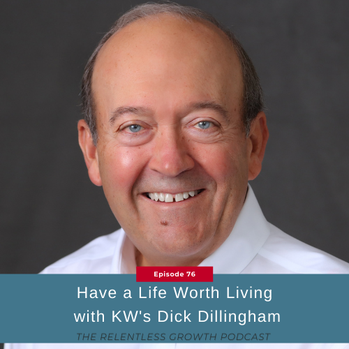 EP 76: Have a Life Worth Living with KW’s Dick Dillingham