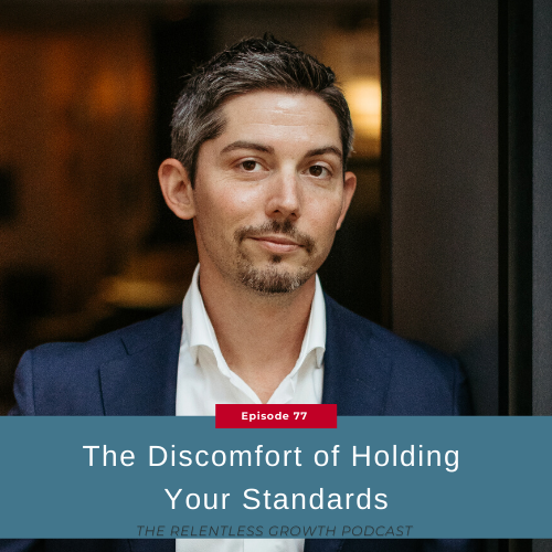 EP 77: The Discomfort of Holding Your Standards