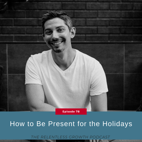 EP 78: How to Be Present for the Holidays