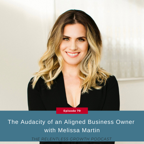 EP 79: The Audacity of an Aligned Business Owner with Melissa Martin