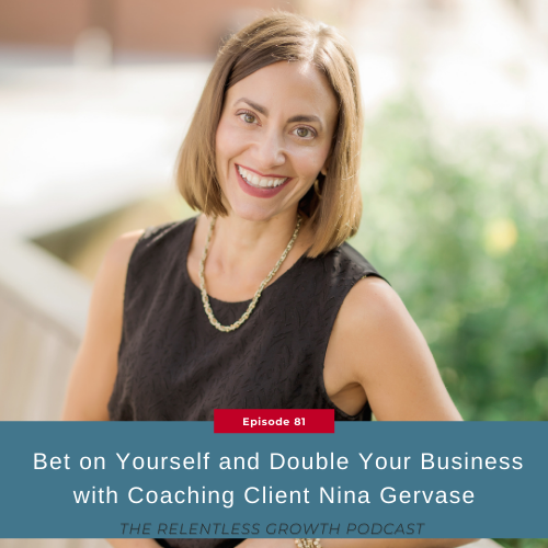 EP 81: Bet on Yourself and Double Your Business with Coaching Client Nina Gervase