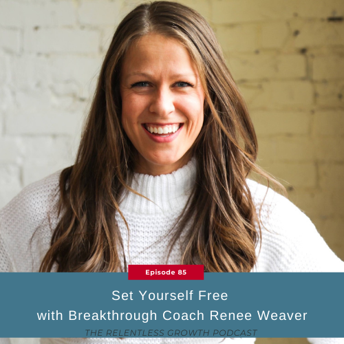 EP 85: Set Yourself Free with Breakthrough Coach Renee Weaver