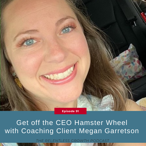 EP 91: Get off the CEO Hamster Wheel with Coaching Client Megan Garretson