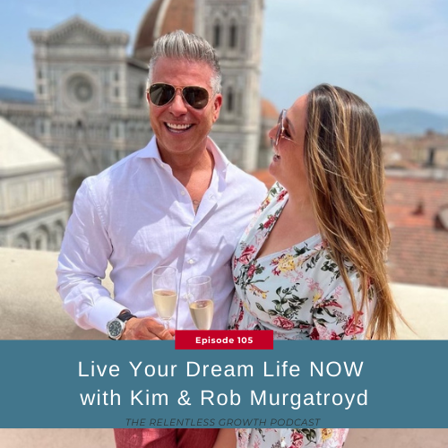 EP 105: Live Your Dream Life NOW with Kim & Rob Murgatroyd