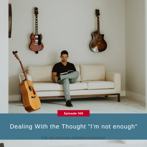 EP 109: Dealing With the Thought “I’m Not Enough”