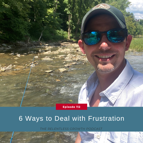 EP 112: 6 Ways To Deal With Frustration