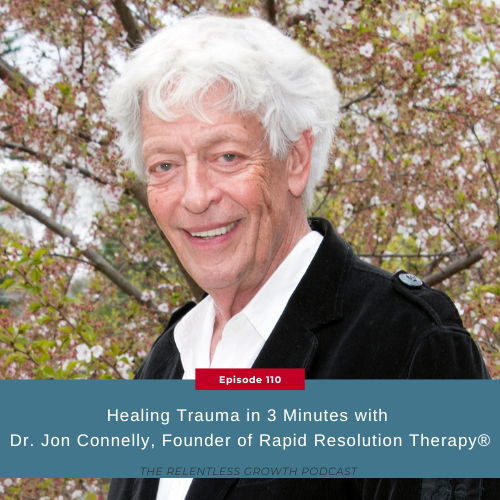 EP 110: Healing Trauma in 3 Minutes with Dr. Jon Connelly, Founder of Rapid Resolution Therapy®