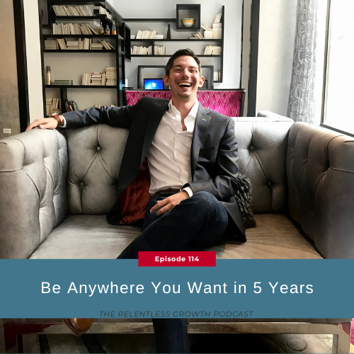 EP 114: Be Anywhere You Want in 5 Years