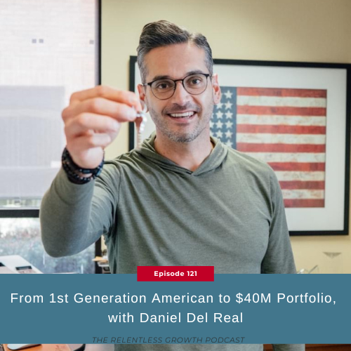 EP 121: From 1st Generation American to $40M Portfolio, with Daniel Del Real