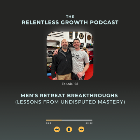 EP 125: Men’s Retreat Breakthroughs (Undisputed Mastery)